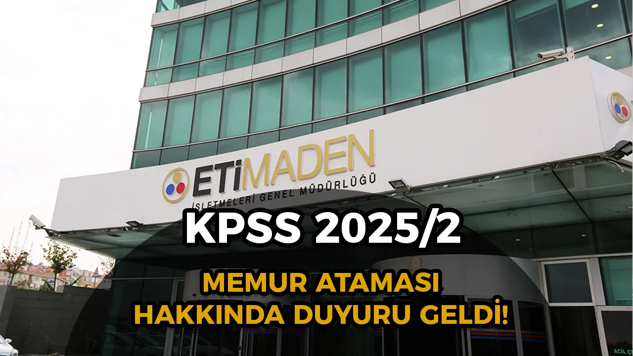 Eti Maden KPSS 2025/2 Merkezi Memur Ataması Hakkında Duyuru