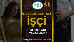 İl Sağlık, KGM, DSİ Müdürlüklerine İşçi Alımı İlanı Yayımlandı!