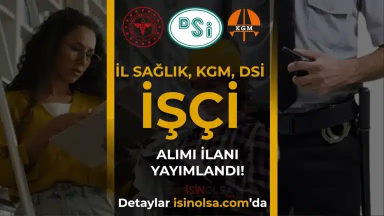 İl Sağlık, KGM, DSİ Müdürlüklerine İşçi Alımı İlanı Yayımlandı!