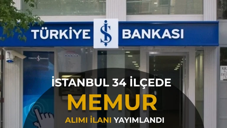 Is Bankasi Istanbul Memur Alimi 2026 34 Ilcede Basvuru