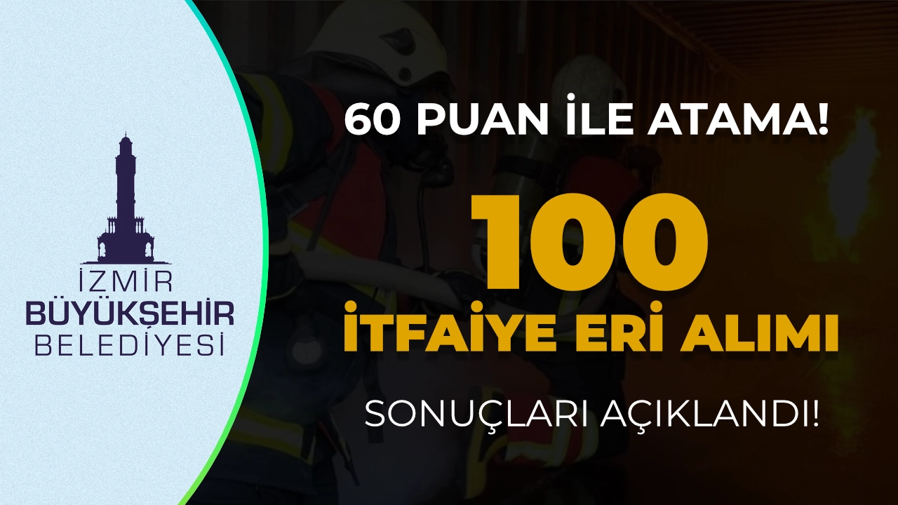 İzmir Büyükşehir Belediyesi İtfaiye Eri Alımı Sınav Listesi Açıklandı - 60 Puan İle Atama Yapıldı
