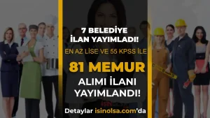 KPSS En Az 55 Puan ile 7 Belediye 81 Memur Alımı İlanı Yayımladı