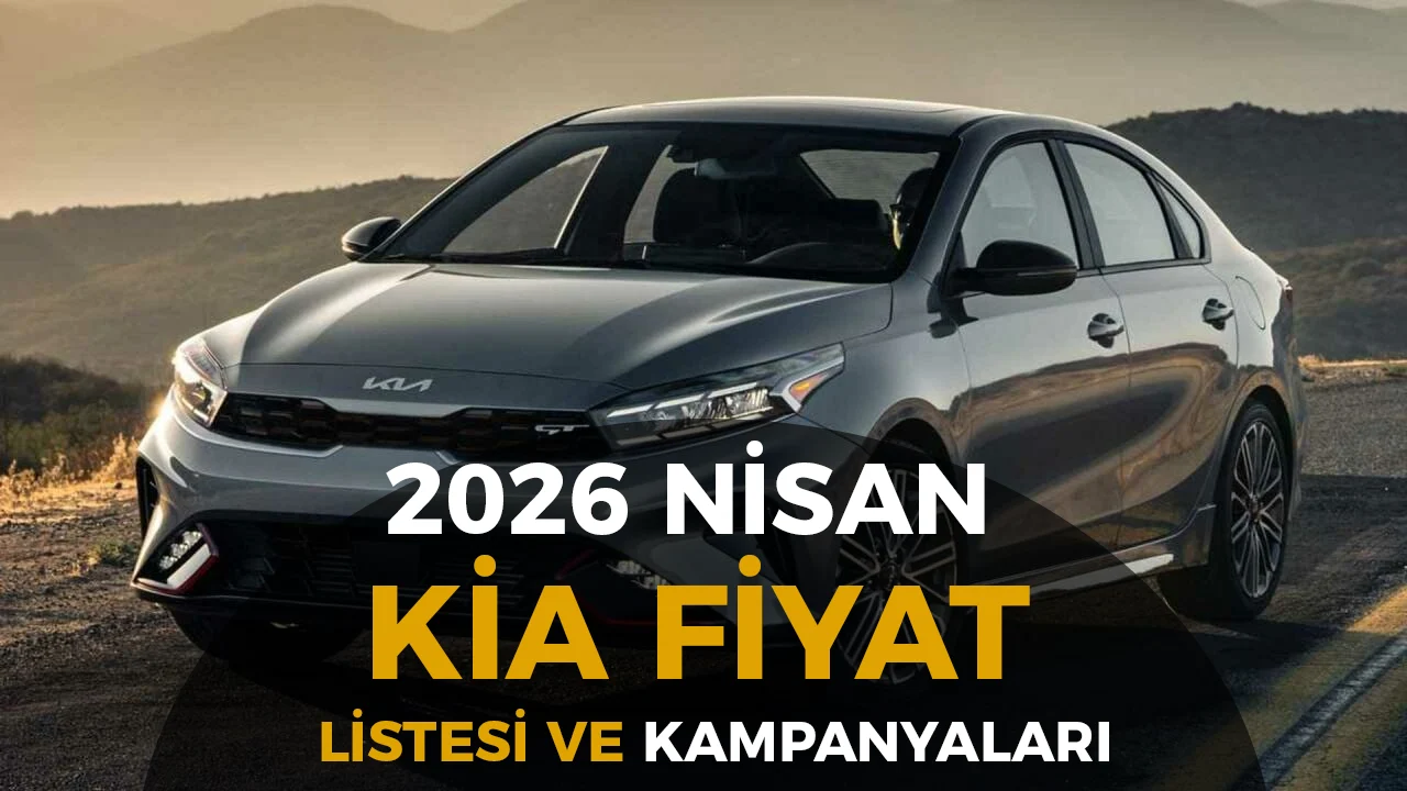Kia Nisan 2026 Fiyat Listesi ve Kampanyaları: Tüm Modeller, Güncel Rakamlar