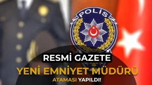 Resmi Gazete: Yeni Emniyet Genel Müdürü Belli Oldu