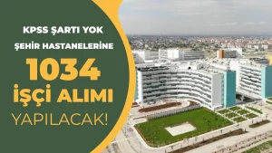 Şehir Hastanelerine KPSS’siz 1034 İşçi Alımı Yapılacak