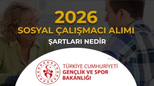 GSB 2026 Yılı Sosyal Çalışmacı Alımı: Şartlar, KPSS Taban Puanı ve Maaşlar