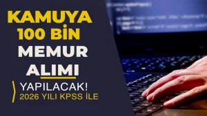 2026 KPSS Puanı ile Kamuya 100 Bin Memur Alımı: Lise, Ön Lisans ve Lisans