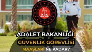 Adalet Bakanlığı Koruma ve Güvenlik Görevlisi Maaşları 2026: Güncel Tablo ve Başvuru Bilgileri