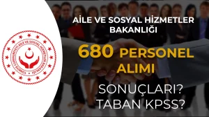 ASHB 680 Personel Alımı Sonuçları ve Taban KPSS Puanı