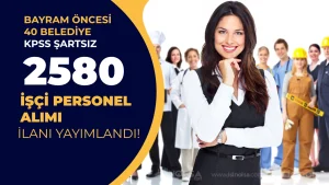 Bayram Öncesi 40 Şehir Belediye 2580 İşçi Personel Alımı İlanı Yayımladı!