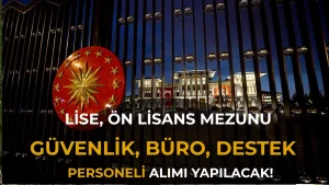 Cumhurbaşkanlığı Güvenlik, Büro, ve Destek Personeli Alımı Yapacak!