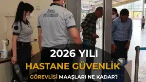 Hastane Güvenlik Görevlisi Maaşı 2026: Sağlık Bakanlığı ve Özel Sektör Karşılaştırması