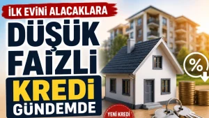 İlk Evini Alacaklara Düşük Faizli Kredi Gündemde