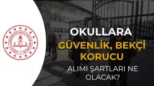 Okullara Bekçi ve Korucu Alımı: Şartlar Ne Olacak, Kim Başvurabilir?