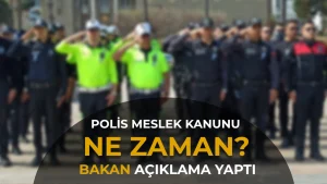 Polis Meslek Kanunu Ne Zaman Çıkacak? Bakan Konuştu, Mesai Ücreti İçin 2027 İşaret Edildi