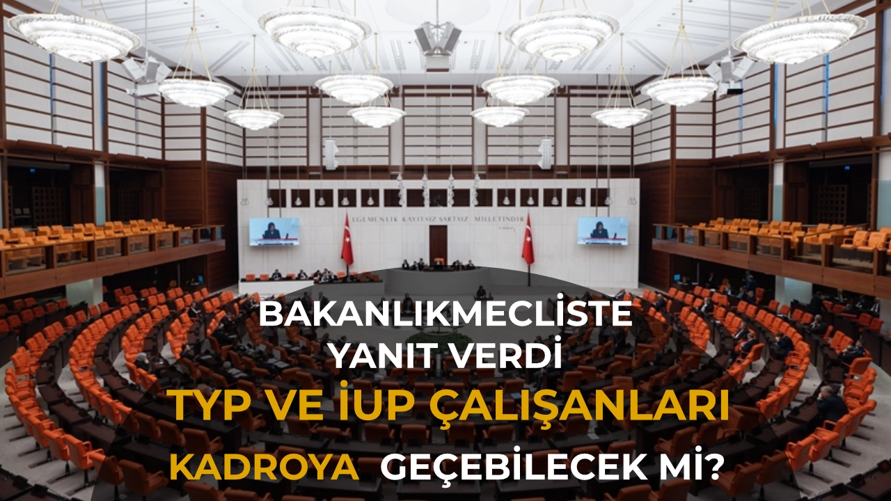 TYP ve İUP Çalışanları Kadroya Geçecek mi? Bakanlık Meclis'e Net Yanıt Verdi