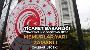 Ticaret Bakanlığı Memurlarına Yarım Zamanlı Çalışma Düzenlemesi: Bölge Hizmet Süresi Yarı Sayılacak