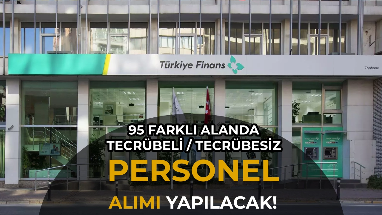 Türkiye Finans Katılım Bankası 95 Pozisyonda Personel Alım Yapıyor! Tecrübeli Tecrübesiz