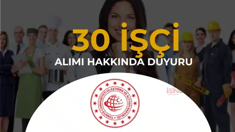 Ulaştırma Bakanlığı 30 İşçi Alımı Hakkında Duyuru Yayımlandı!