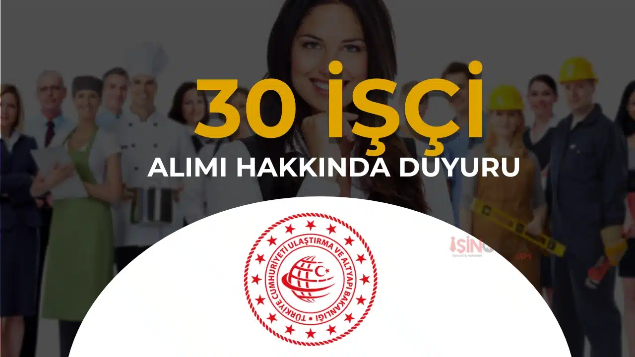 Ulaştırma Bakanlığı 30 İşçi Alımı Hakkında Duyuru Yayımlandı!