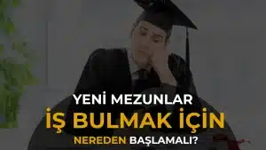 Yeni Mezunlar İş Bulmak İçin Nereden Başlamalı?