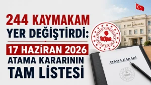244 Kaymakam Yer Değiştirdi: 17 Haziran 2026 Atama Kararının Tam Listesi