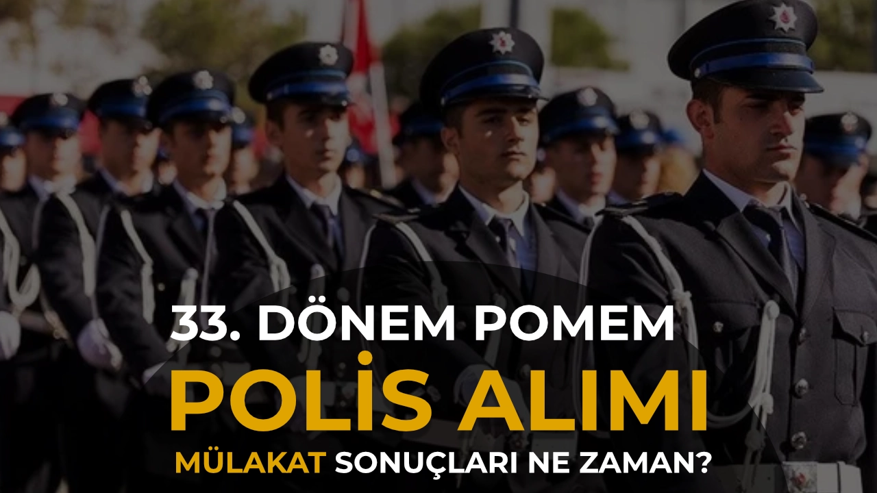 33. Dönem POMEM Mülakatları Deva Ediyor! Polis Alımı Sonuçları ne Zaman?