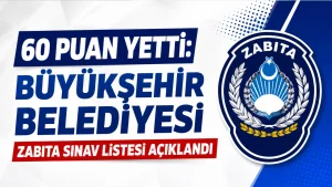 60 Puan Yetti: Büyükşehir Belediyesi Zabıta Sınav Listesi Açıklandı