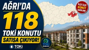 Ağrı’da 118 TOKİ Konutu Satışa Çıkıyor! İşte İlçe İlçe Konut Dağılımı