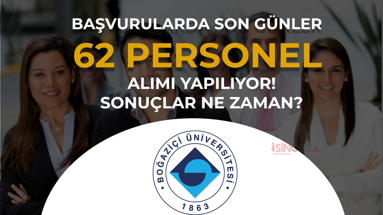 Boğaziçi Üniversitesi 62 Personel Alımında Son Günler: Sonuç Ne Zaman?