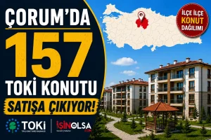 Çorum’da 157 TOKİ Konutu Satışa Çıkıyor! İşte İlçe İlçe Konut Dağılımı