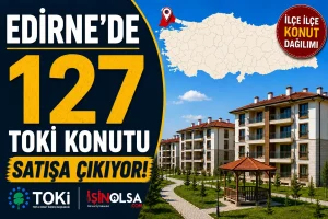 Edirne’de 127 TOKİ Konutu Satışa Çıkıyor! İşte İlçe İlçe Konut Dağılımı