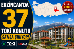 Erzincan’da 37 TOKİ Konutu Satışa Çıkıyor! İşte İlçe İlçe Konut Dağılımı