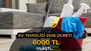 Ev Temizliği Ücreti 2026’da Günlük 6000 TL’ye Ulaştı