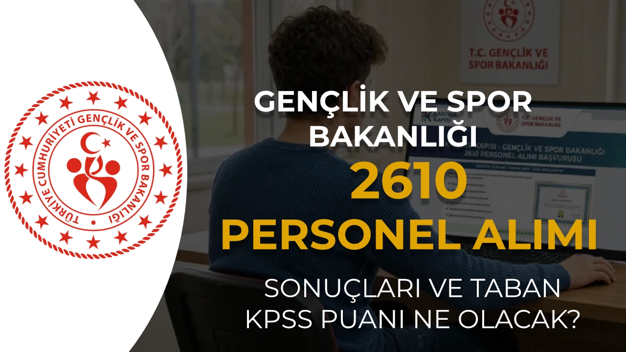 GSB 2610 Personel Alımı Sonuçları Ne Zaman Açıklanacak? Taban KPSS Puanı Kaç Olur?