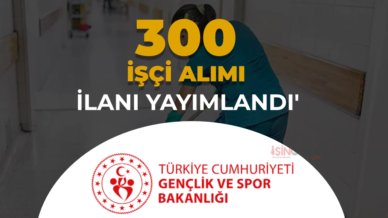 GSB 300 İşçi Alımı İlanı Yayımlandı!