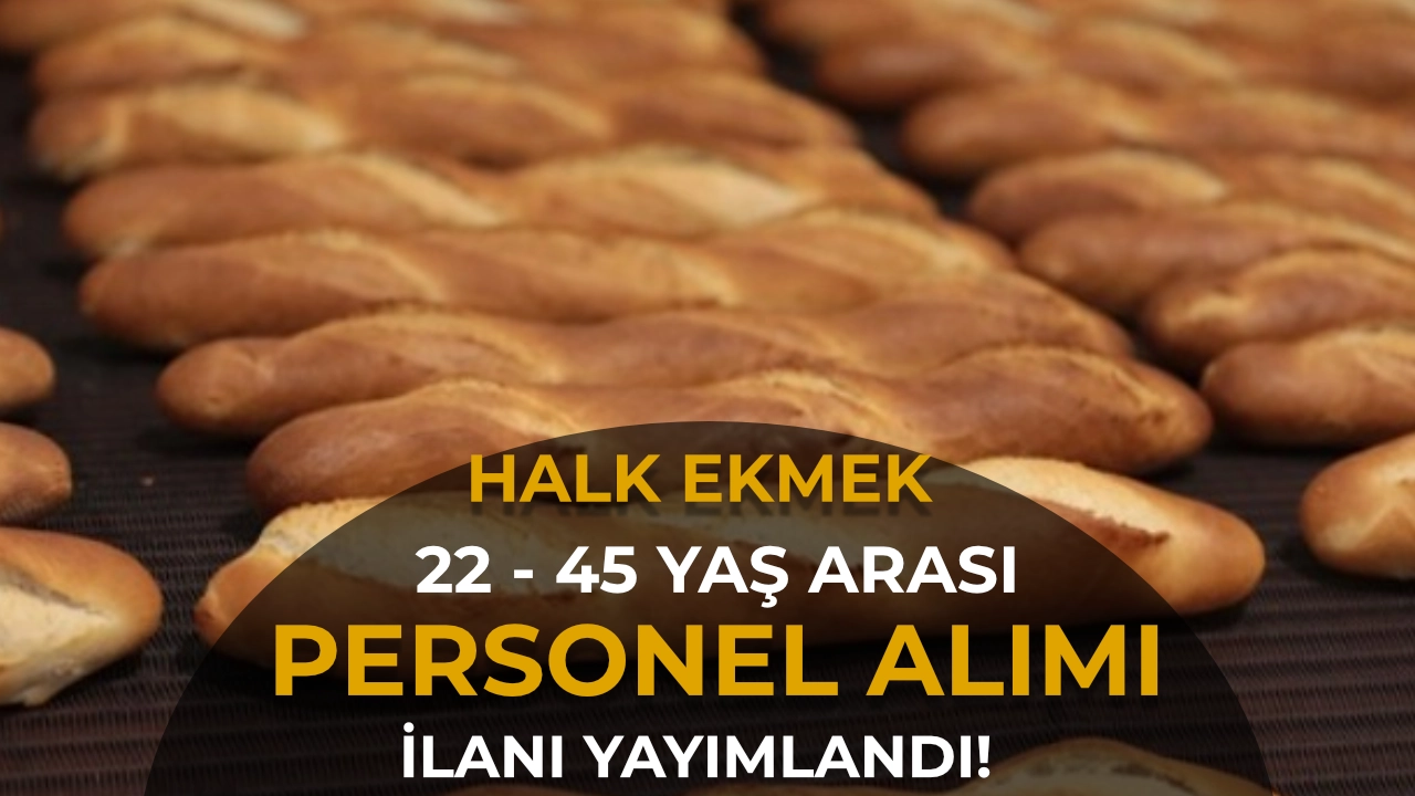 Halk Ekmek Personel Alımı İçin İlan Yayımladı! 22-45 Yaş Arası