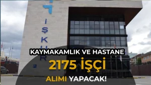 İŞKUR İle Kaymakamlık ve Hastaneye 2175 TYP İşçi Alımı Yapılacak! İşte Liste