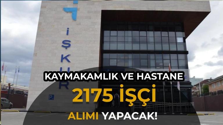 İŞKUR İle Kaymakamlık ve Hastaneye 2175 TYP İşçi Alımı Yapılacak! İşte Liste