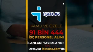 İŞKUR Kamu ve Özele 91 Bin 444 İşçi Personel Alımı: Tüm İlan Listesi