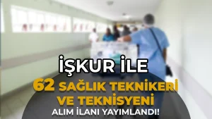 İŞKUR ile 62 Sağlık Teknikeri ve Teknisyeni Alımı Yapılacak