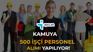 İŞKUR ile Kamuya 500 İşçi Personel Alımı Yapılıyor! Başvuru Tarihleri ve Şartları
