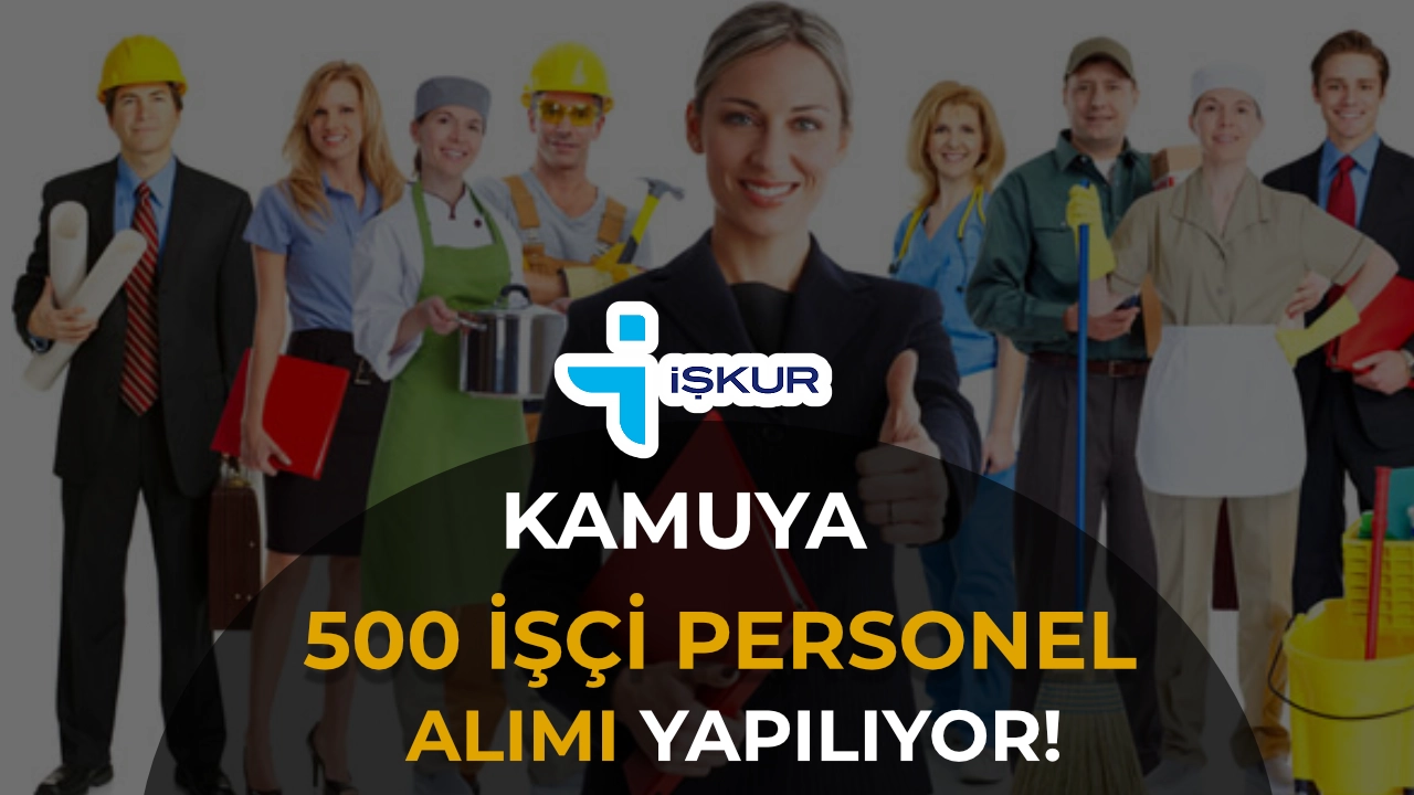 İŞKUR ile Kamuya 500 İşçi Personel Alımı Yapılıyor! Başvuru Tarihleri ve Şartları