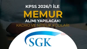 SGK KPSS 2026/1 ile Memur Alımı Yapacak:  Kadrolar, Nitelik Kodları ve Taban Puan
