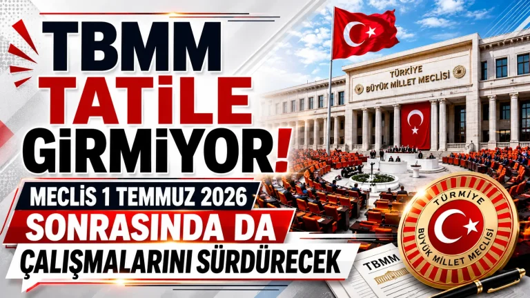 TBMM Tatile Girmiyor: Meclis 1 Temmuz 2026 Sonrasında da Çalışmalarını Sürdürecek