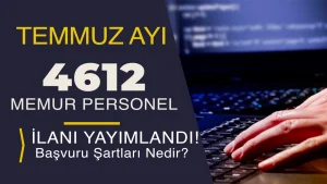 2026 Temmuz Ayı Kamuya 4612 Memur ve Personel Alımı: Güncel Liste ve Başvuru