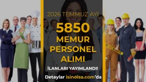 2026 Temmuz Ayı Kamuya 5850 Memur ve Personel Alımı: Güncel Liste ve Başvuru