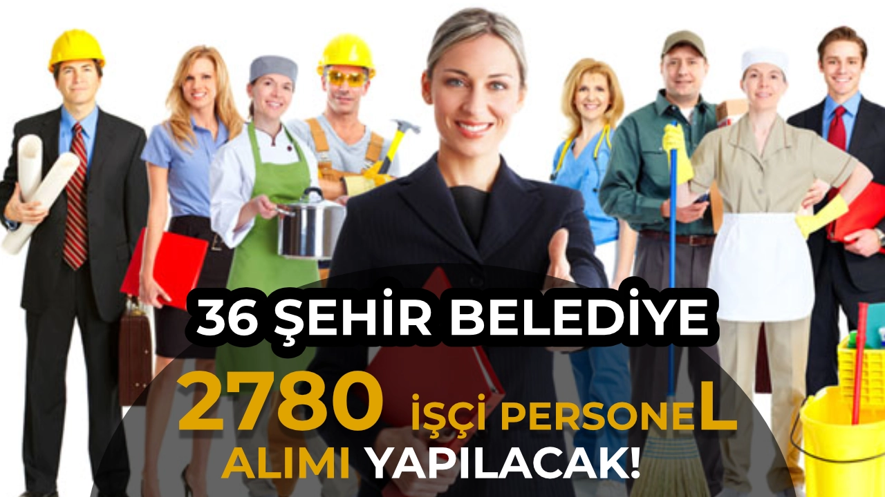 36 Şehirde Belediye 2780 İşçi Personel Alımı Yapacak