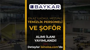 BAYKAR Temizlik Personeli ve Şoför Alımı: Başvuru Şartları Açıklandı