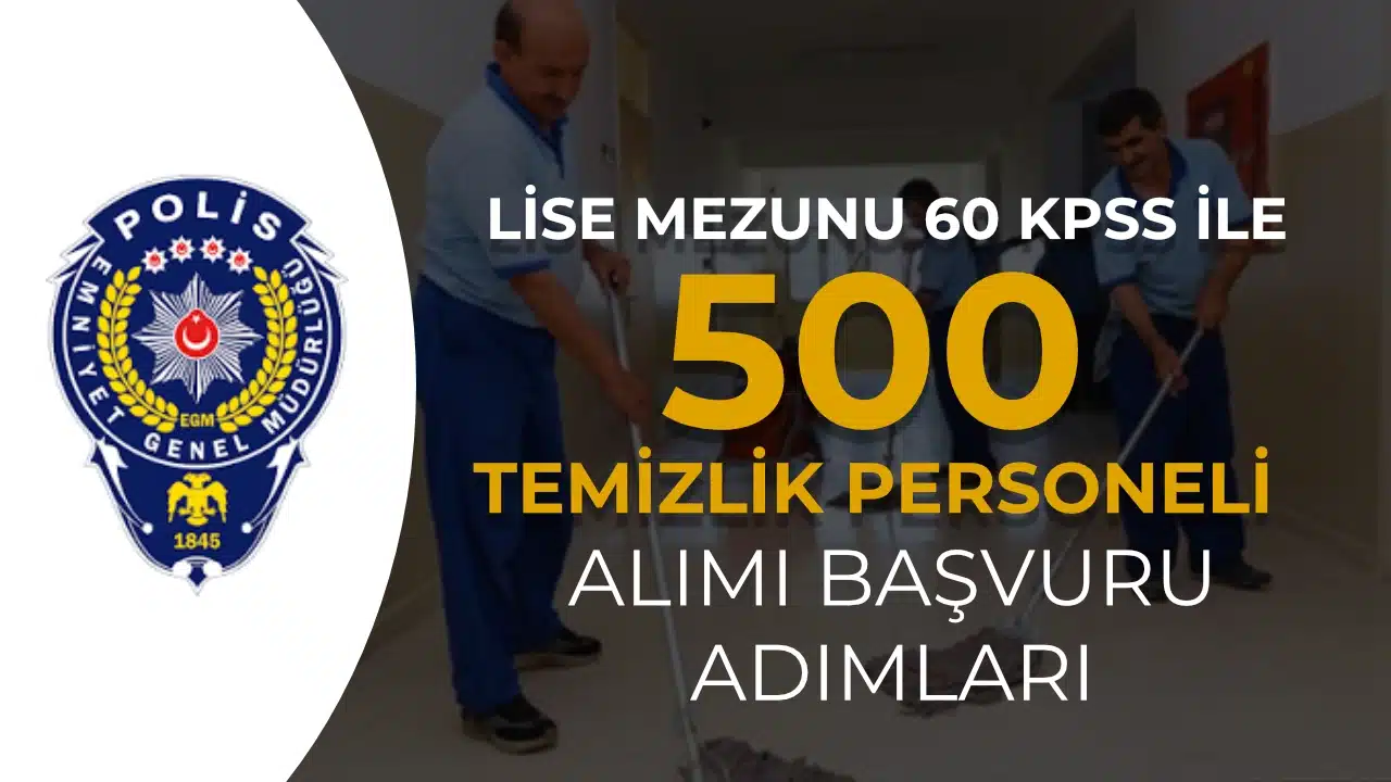 EGM 500 Temizlik Personeli Alımı Devam Ediyor! İşte Başvuru Adımları